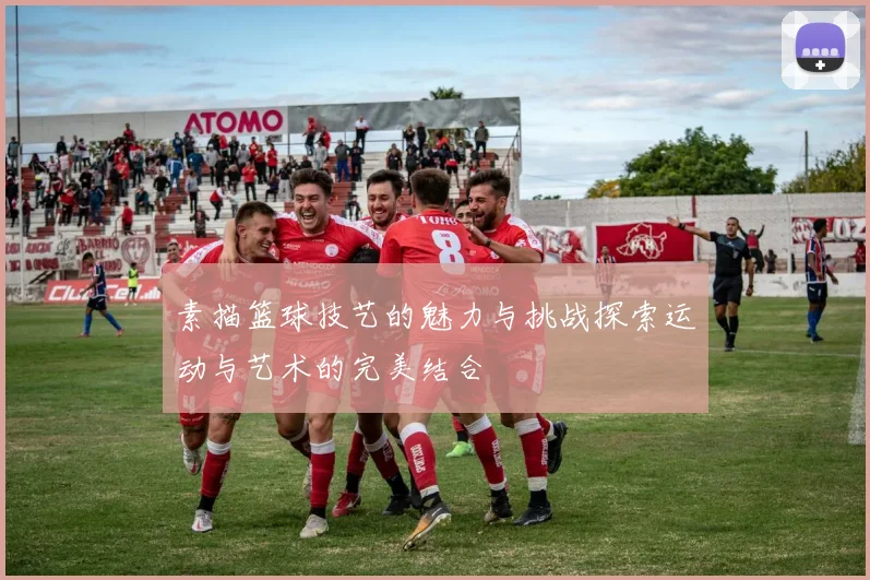 素描篮球技艺的魅力与挑战探索运动与艺术的完美结合