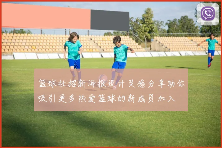 篮球社招新海报设计灵感分享助你吸引更多热爱篮球的新成员加入