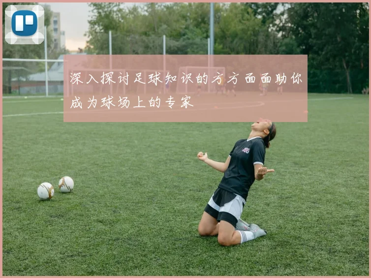 深入探讨足球知识的方方面面助你成为球场上的专家
